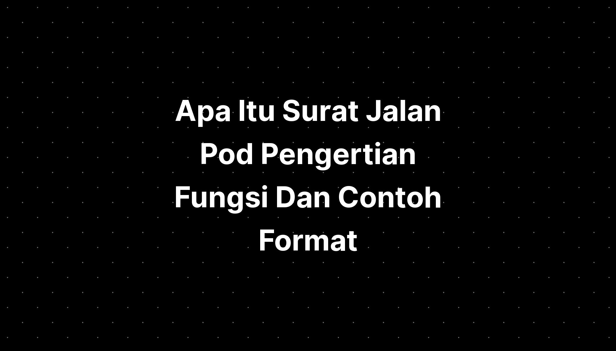 Apa Itu Surat Jalan Pod Pengertian Fungsi Dan Contoh Format Penilaian Imagesee 9462